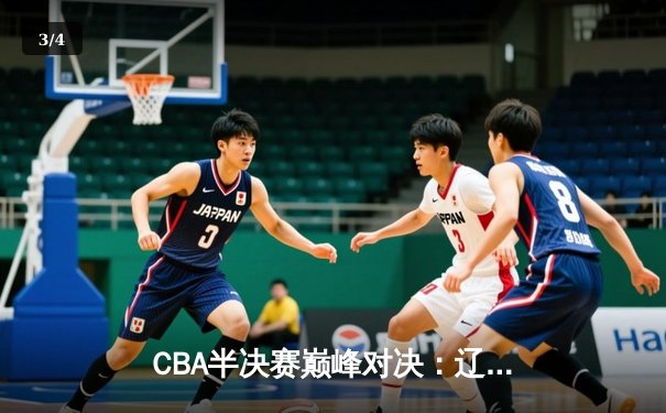 CBA半决赛巅峰对决：辽宁本钢加时逆转广东宏远，赵继伟砍35分创生涯新高 - 3