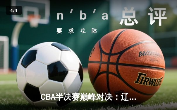 CBA半决赛巅峰对决：辽宁本钢加时逆转广东宏远，赵继伟砍35分创生涯新高 - 4